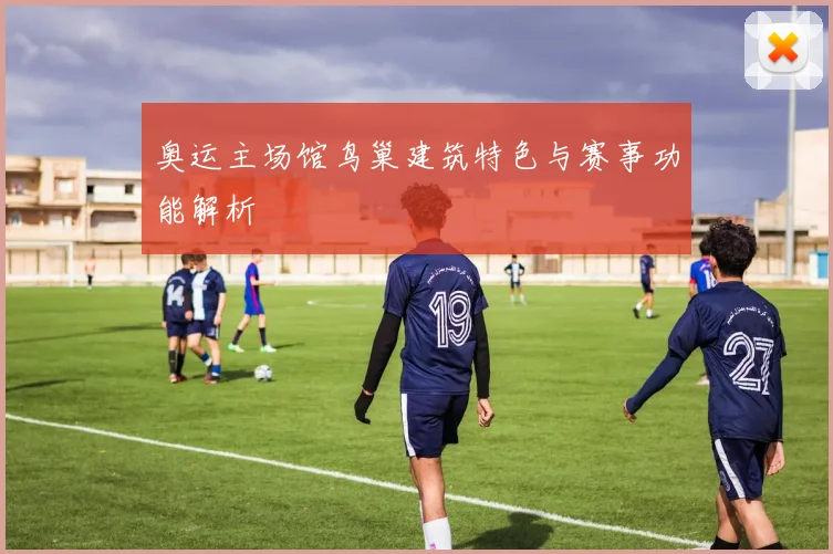 奥运主场馆鸟巢建筑特色与赛事功能解析