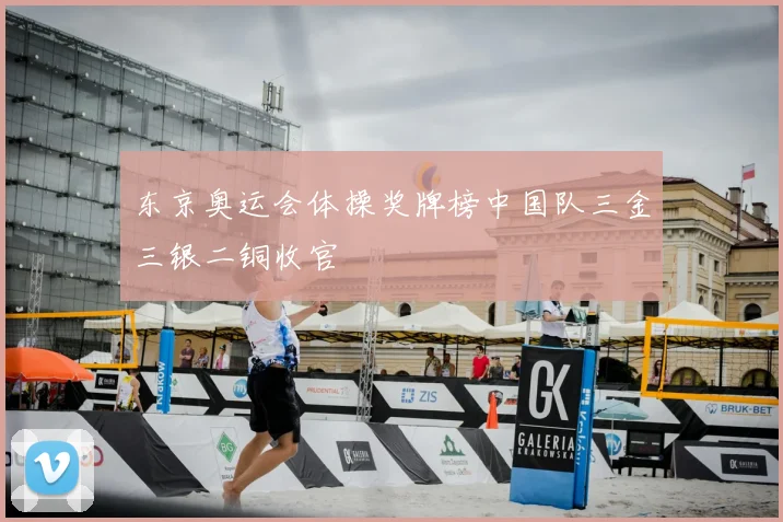 东京奥运会体操奖牌榜中国队三金三银二铜收官