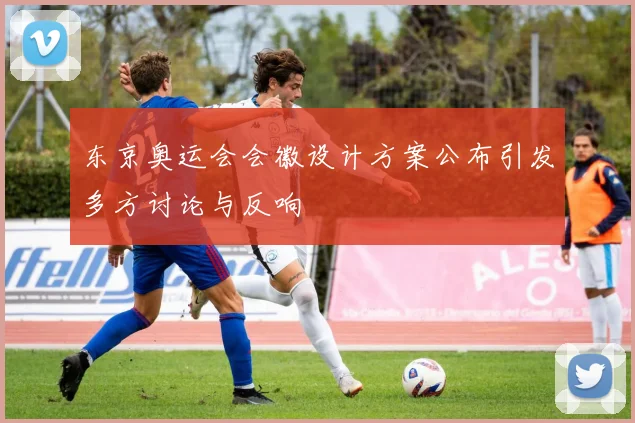 东京奥运会会徽设计方案公布引发多方讨论与反响
