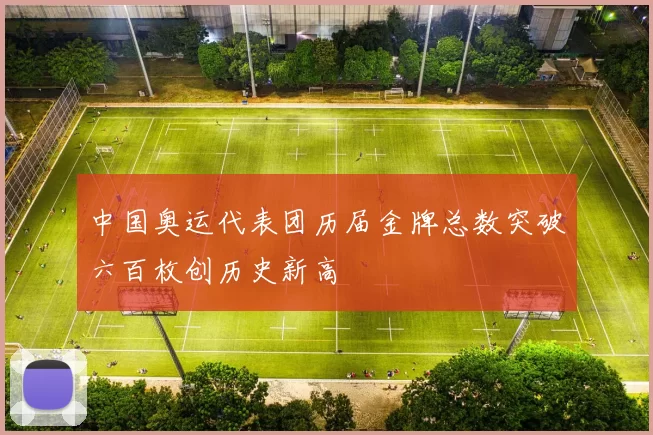 中国奥运代表团历届金牌总数突破六百枚创历史新高