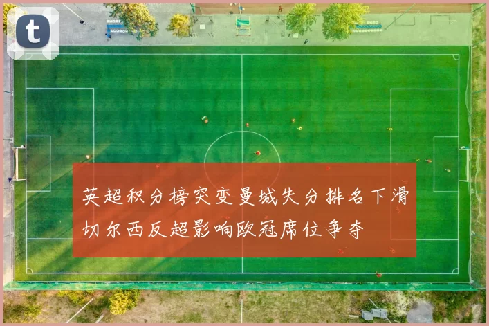 英超积分榜突变曼城失分排名下滑切尔西反超影响欧冠席位争夺